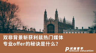 【雙非逆襲】雙非背景斬獲利茲熱門媒體專業(yè)offer的秘訣是什么？