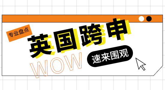 【申請干貨】英國碩士留學(xué)跨申必看！這些熱門專業(yè)任你選