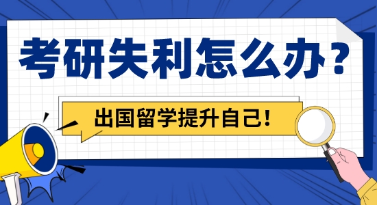 【留學(xué)咨詢】考研失利怎么辦？申請出國留學(xué)讓你繼續(xù)提升自己！