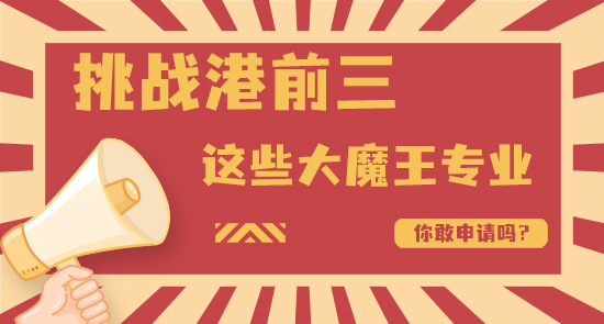 【申請(qǐng)干貨】港前三大魔王級(jí)別的專業(yè)，錄取率不足10%，你敢挑戰(zhàn)嗎？