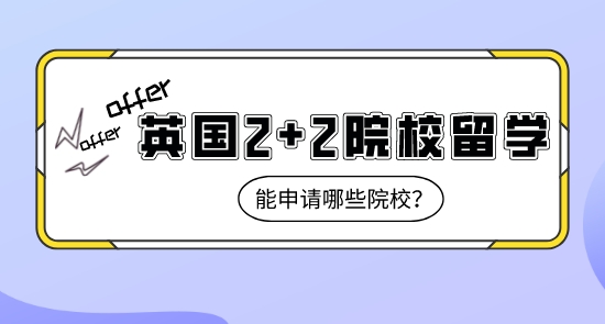 【申請(qǐng)干貨】上海比較好的留學(xué)機(jī)構(gòu):英國(guó)2+2課程留學(xué)能申請(qǐng)到哪些名校？