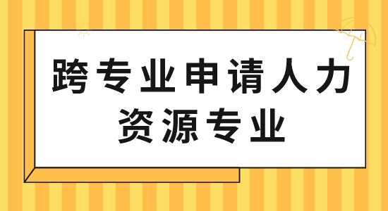 【申請(qǐng)干貨】出國留學(xué)中介服務(wù):跨專業(yè)申請(qǐng)人力資源專業(yè)可以嗎？