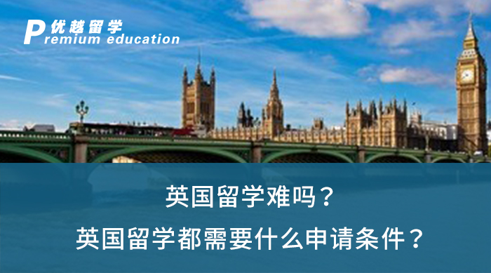 【英國(guó)留學(xué)】英國(guó)留學(xué)難嗎？英國(guó)留學(xué)都需要什么申請(qǐng)條件？