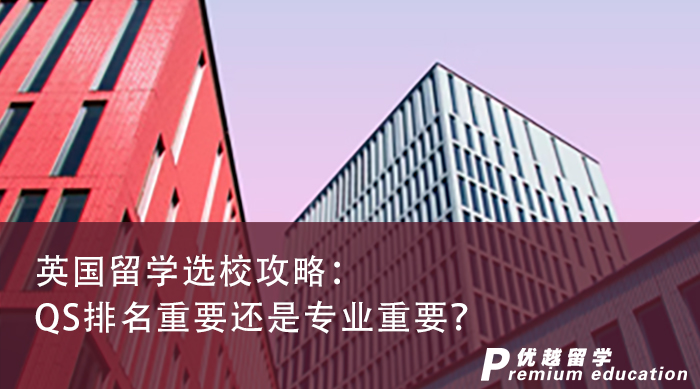 【英國(guó)留學(xué)】英國(guó)留學(xué)選校攻略：QS排名重要還是專(zhuān)業(yè)重要？