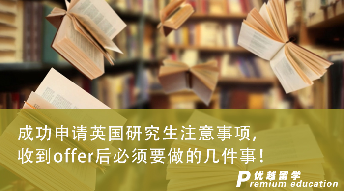 【英國留學(xué)】成功申請英國研究生注意事項，收到offer后必須要做的幾件事！