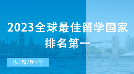 【申請干貨】2023全球最佳留學(xué)國家排名第一，留學(xué)英國碩士是“火”是“水”?