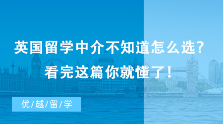 英國留學(xué)中介不知道怎么選？看完這篇你就懂了！