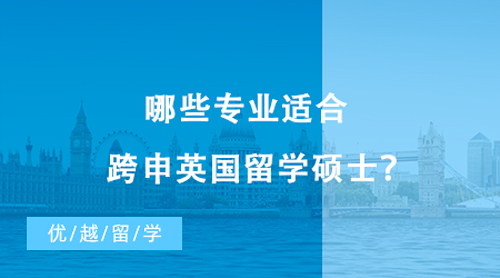 【英國(guó)留學(xué)】哪些專業(yè)適合跨申英國(guó)留學(xué)碩士？不同國(guó)家轉(zhuǎn)專業(yè)申請(qǐng)偏好有這些差異！