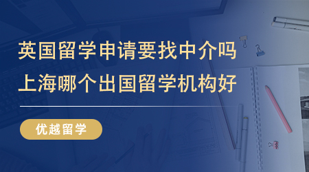 英國留學申請要找中介嗎？上海哪個出國留學機構好？