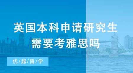 英國本科申請研究生需要考雅思嗎？有哪些申請途徑？