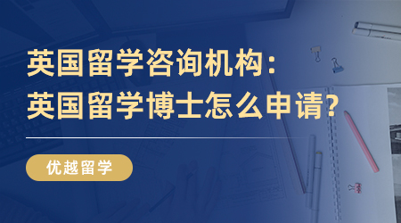 英國留學(xué)咨詢機構(gòu)：英國留學(xué)博士怎么申請？