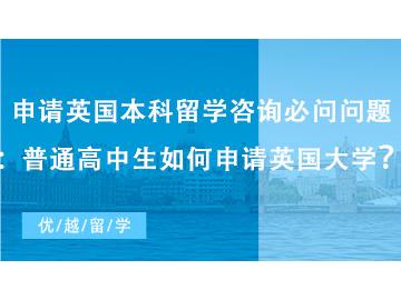 【英國本科申請】申請英國本科留學咨詢必問問題：普通高中生如何申請英國大學？