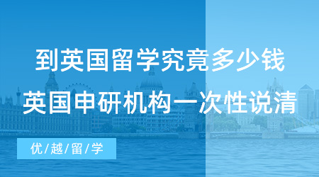 【留學(xué)費(fèi)用】到英國(guó)留學(xué)究竟多少錢，英國(guó)申研機(jī)構(gòu)一次性跟你說清楚