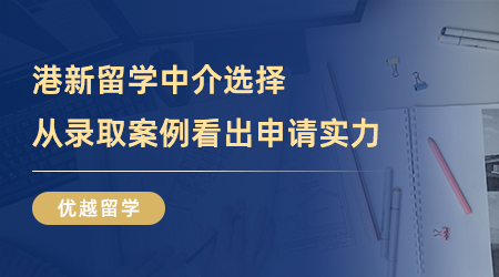 【留學中介】港新留學中介哪家更出眾？從錄取案例窺探申請實力