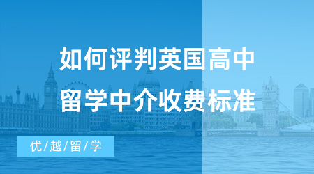 【出國(guó)留學(xué)中介機(jī)構(gòu)】如何評(píng)判英國(guó)高中留學(xué)中介收費(fèi)標(biāo)準(zhǔn)？?jī)?yōu)越留學(xué)怎么樣呢？