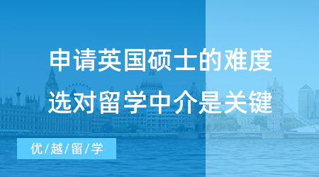 【留學(xué)中介】申請(qǐng)英國(guó)碩士到底難不難？選對(duì)留學(xué)中介很重要！