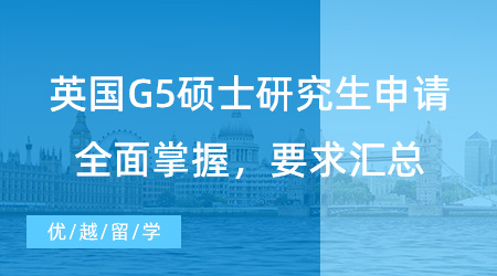 【英國(guó)碩士】留學(xué)速進(jìn)！英國(guó)G5碩士研究生申請(qǐng)全面掌握，學(xué)校、均分、語(yǔ)言、GRE/GMAT要求匯總