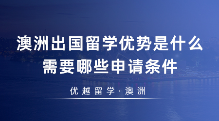 【澳洲留學(xué)】24fall必看！澳洲出國留學(xué)優(yōu)勢是什么？需要哪些申請條件？