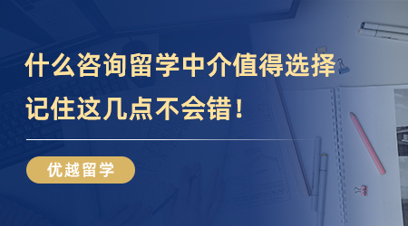 【留學中介】什么樣的咨詢留學中介值得選擇？記住這幾點不會錯！