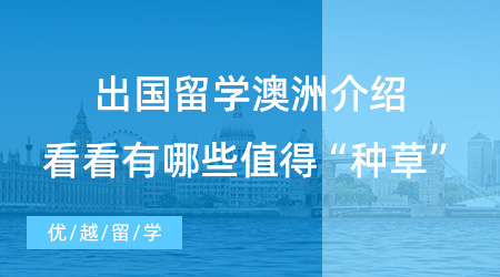 【留學(xué)中介】留學(xué)須知！出國(guó)留學(xué)澳洲，有哪些值得“種草”的留學(xué)中介？