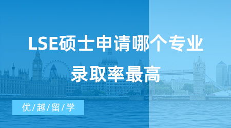 【英國(guó)碩士申請(qǐng)】留學(xué)干貨！LSE碩士申請(qǐng)哪個(gè)專(zhuān)業(yè)錄取率最高？中國(guó)學(xué)生申請(qǐng)最多的專(zhuān)業(yè)有哪些？