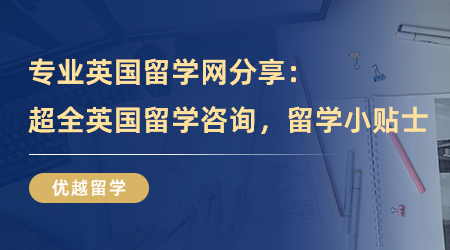 【留學中介】專業(yè)英國留學網(wǎng)分享：超全英國留學咨詢，你的留學小貼士！