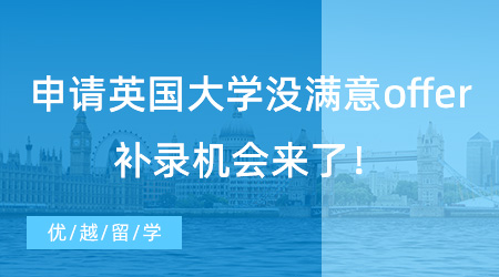 【英國留學】逆風翻盤！23fall申請英國大學還沒有滿意的offer？補錄機會來了！