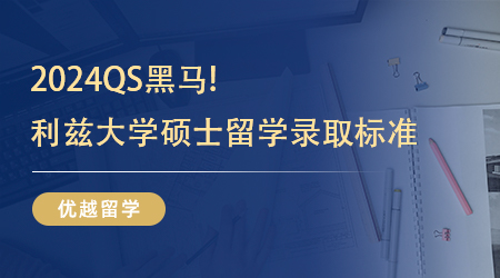 【英國大學(xué)】2024QS黑馬!利茲大學(xué)碩士留學(xué)錄取標(biāo)準(zhǔn)，你滿足條件了嗎?
