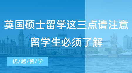 【英國(guó)留學(xué)】英國(guó)碩士留學(xué)這三點(diǎn)需要特別注意！留學(xué)生必須了解！