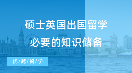 【英國(guó)留學(xué)】碩士英國(guó)出國(guó)留學(xué)必要的知識(shí)儲(chǔ)備，趕緊了解起來吧！