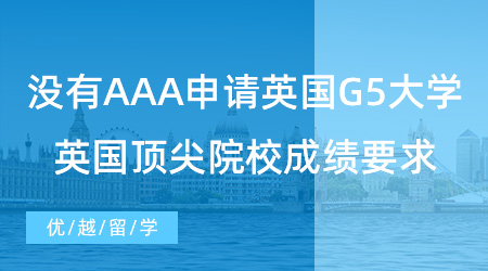 【英國留學(xué)】沒有AAA也能申請英國G5大學(xué)？來看英國頂尖院校申請成績要求！