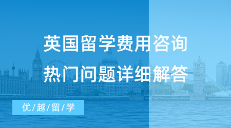 【留學(xué)費用】英國留學(xué)費用咨詢，熱門問題詳細(xì)解答！