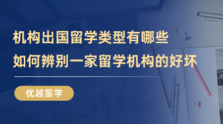 【留學(xué)中介】機(jī)構(gòu)出國(guó)留學(xué)類(lèi)型有哪些？如何辨別一家留學(xué)機(jī)構(gòu)的好壞？