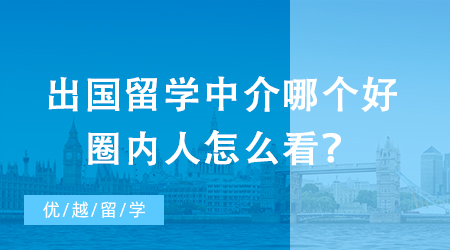 【留學(xué)中介】辦出國留學(xué)中介強(qiáng)強(qiáng)PK，教你如何一眼識別優(yōu)秀機(jī)構(gòu)?