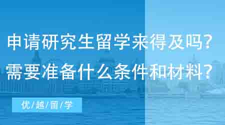 【英國(guó)碩士申請(qǐng)】現(xiàn)在申請(qǐng)研究生出國(guó)留學(xué)還來(lái)得及嗎?需要準(zhǔn)備什么條件和材料?