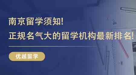 【留學中介】南京留學須知！南京正規(guī)名氣大的留學機構最新排名！