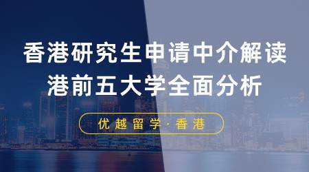 【香港留學(xué)】香港研究生申請中介解讀：港前五大學(xué)申請要求、錄取偏好、案例全面分析！