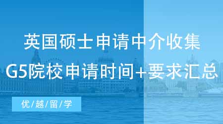 【申請(qǐng)規(guī)劃】專業(yè)英國(guó)碩士申請(qǐng)中介強(qiáng)勢(shì)收集：英國(guó)G5院校申請(qǐng)時(shí)間+要求匯總！