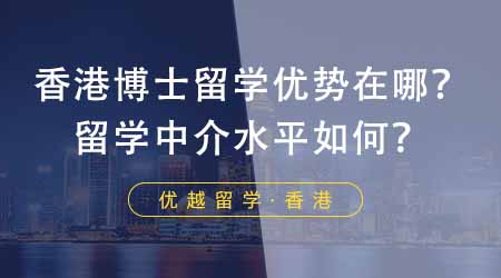 【香港留學(xué)】香港申請博士留學(xué)有哪些優(yōu)勢？家長推薦的這家留學(xué)中介水平如何？