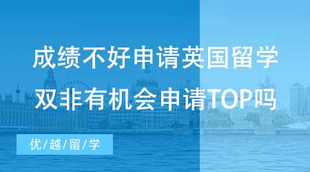 【碩士申請(qǐng)】成績(jī)不好如何申請(qǐng)英國(guó)留學(xué)？雙非有機(jī)會(huì)申請(qǐng)到TOP院校嗎？