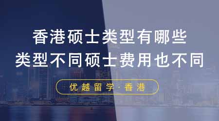 【香港留學(xué)】香港碩士類型有哪些？類型不同的香港碩士條件費(fèi)用也不同？