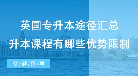 【本科申請】英國留學(xué)專升本途徑匯總貼！這些升本課程有哪些優(yōu)勢和限制？