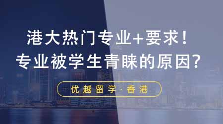 【香港留學(xué)】24fall申請香港大學(xué)五大熱門專業(yè)+申請要求！這些專業(yè)靠什么得到學(xué)生青睞？