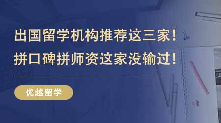 【留學(xué)機(jī)構(gòu)】出國留學(xué)機(jī)構(gòu)推薦這三家夠用！拼口碑拼師資這家沒輸過！