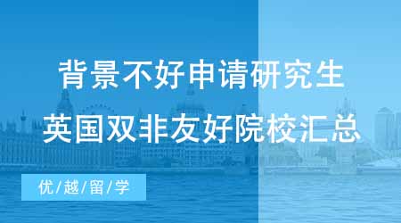 【碩士申請】背景不好如何申請英國研究生？英國雙非友好院校都有哪幾所？