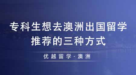 【澳洲留學(xué)】?？粕氚闹蕹鰢?guó)留學(xué)有哪些途徑？最推薦的三種方式在這里！