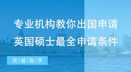 【申請條件】專業(yè)機構(gòu)教你怎么申請出國留學(xué)！英國碩士最全申請條件！