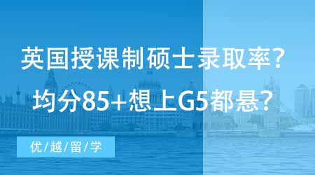 【碩士申請】英國授課制碩士錄取率如何？均分85+想上G5都懸？