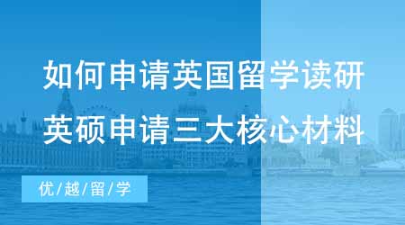 【碩士申請】如何申請英國留學讀研？必看英碩申請必備的三大核心材料！