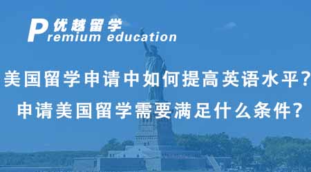 【美國留學(xué)】美國留學(xué)申請(qǐng)中如何提高英語水平？申請(qǐng)美國留學(xué)需要滿足什么條件？